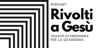 Leggi tutto: Rivolti a Gesù - Tracce di preghiera per la Quaresima - PODCAST